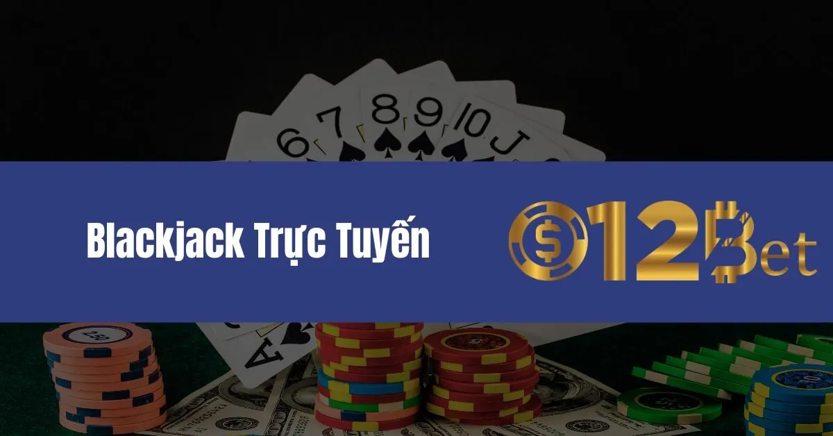 Trải Nghiệm Blackjack Trực Tuyến Đỉnh Cao 12bet – Nơi Hội Tụ Cơ Hội Thắng Lớn 7 Blackjack Trực Tuyến Là Gì?