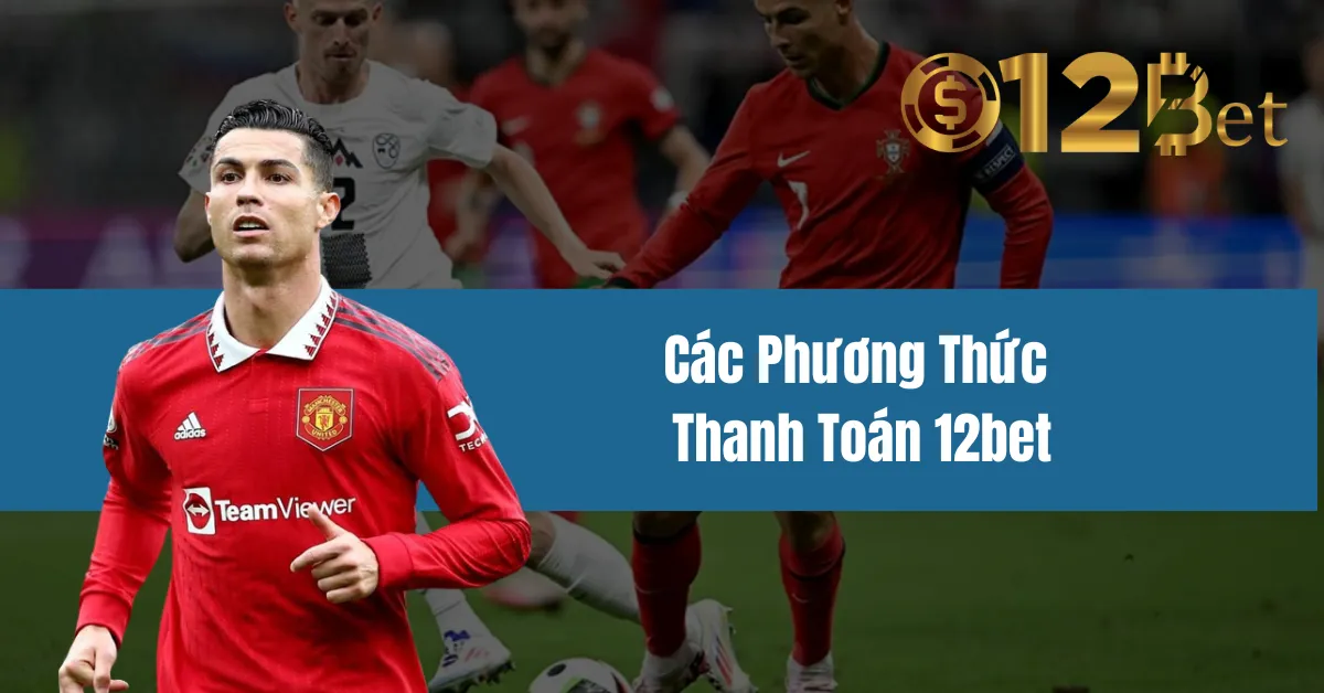 Các Phương Thức Thanh Toán 12bet 6 Các Phương Thức Thanh Toán 12bet