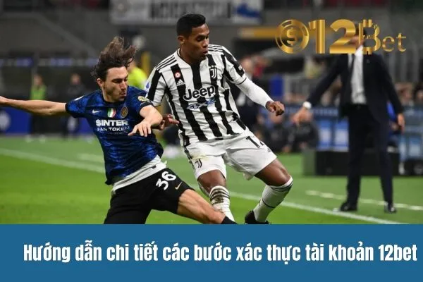 Quá Trình Xác Thực Tài Khoản 12bet 2 Quá Trình Xác Thực Tài Khoản 12bet